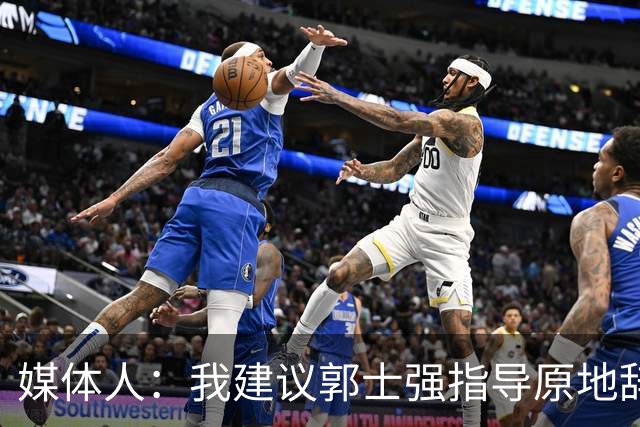 媒体人：我建议郭士强指导原地辞职 他的执教水平太有限了