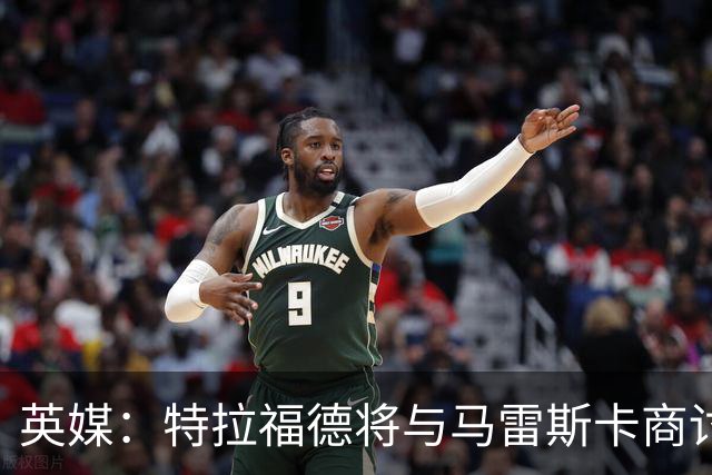 英媒：特拉福德将与马雷斯卡商讨定位，纽卡、尤文等队感兴趣
