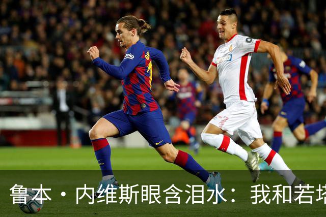 鲁本·内维斯眼含泪水：我和若塔有个群聊，现在我仍在给他发消息